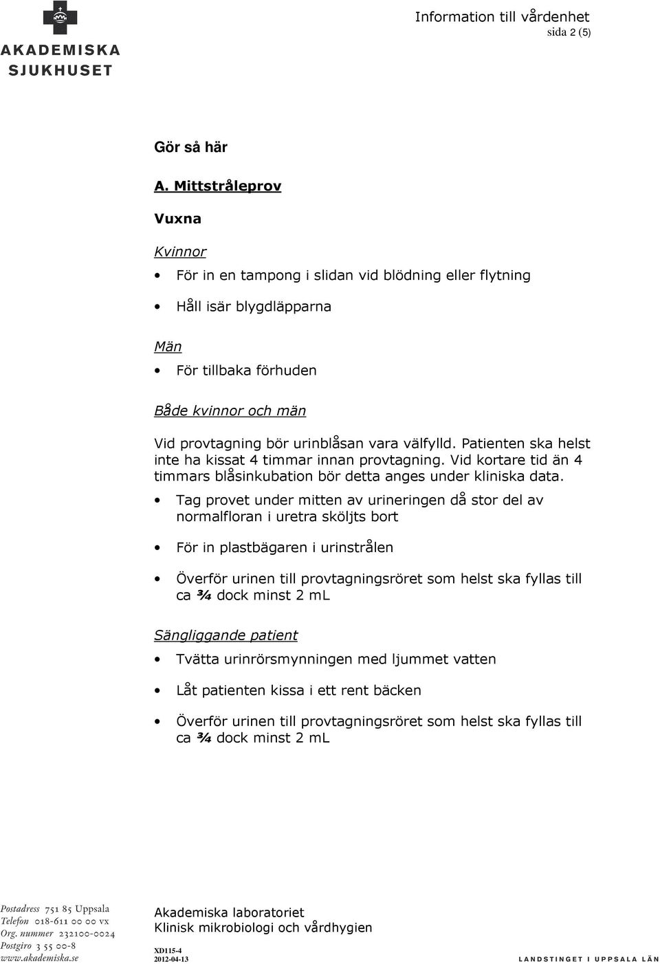 välfylld. Patienten ska helst inte ha kissat 4 timmar innan provtagning. Vid kortare tid än 4 timmars blåsinkubation bör detta anges under kliniska data.