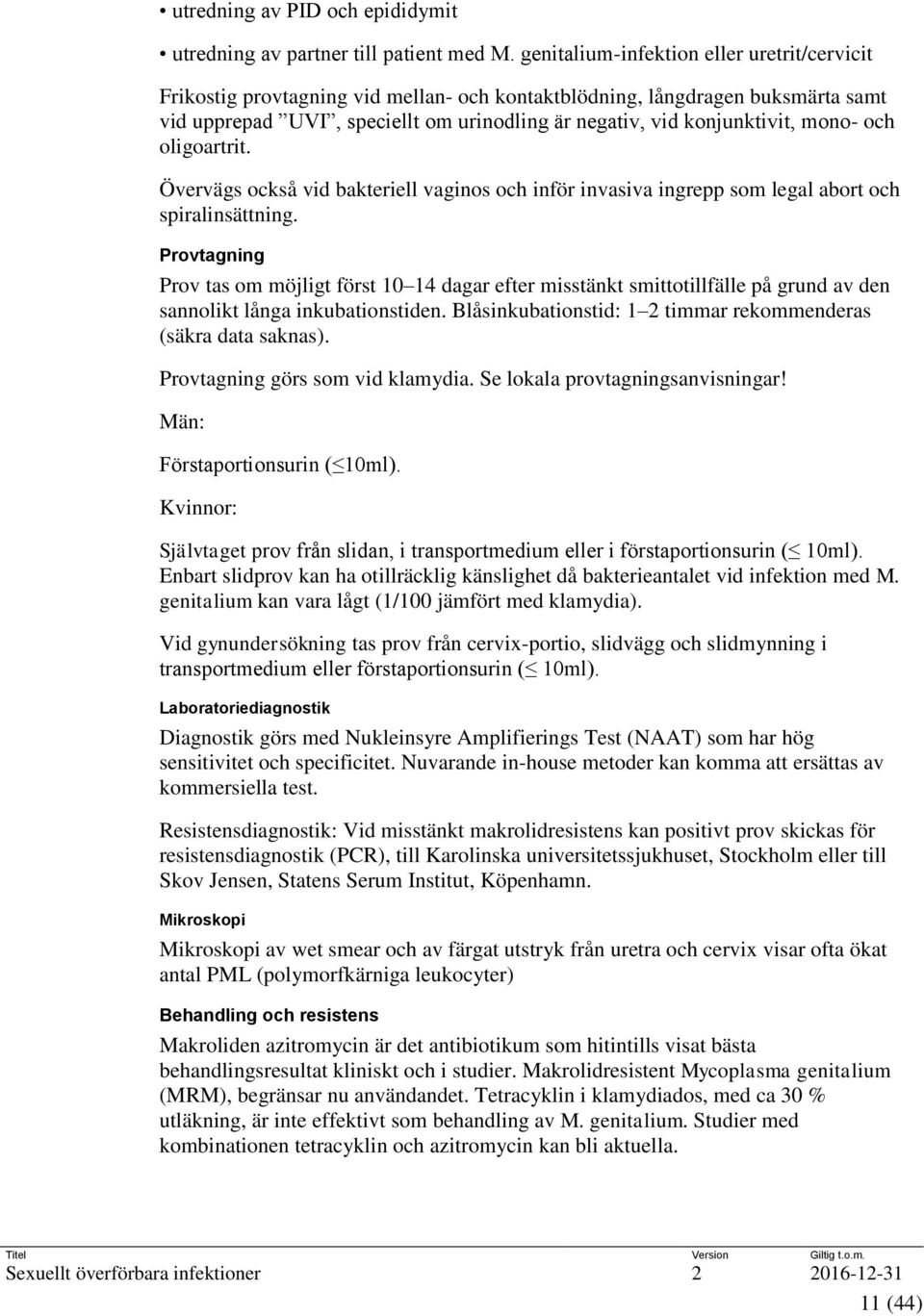 mono- och oligoartrit. Övervägs också vid bakteriell vaginos och inför invasiva ingrepp som legal abort och spiralinsättning.