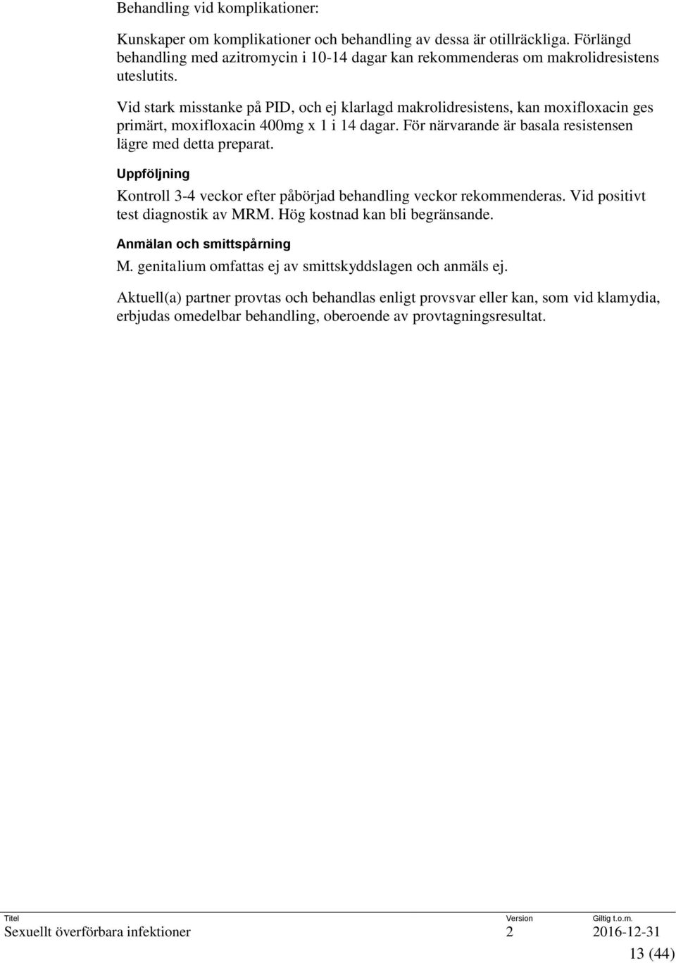 Vid stark misstanke på PID, och ej klarlagd makrolidresistens, kan moxifloxacin ges primärt, moxifloxacin 400mg x 1 i 14 dagar. För närvarande är basala resistensen lägre med detta preparat.