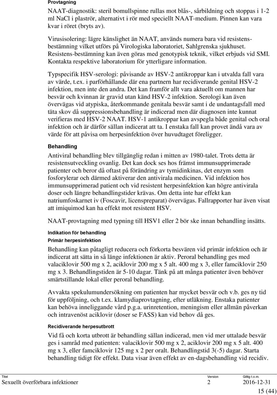 Resistens-bestämning kan även göras med genotypisk teknik, vilket erbjuds vid SMI. Kontakta respektive laboratorium för ytterligare information.