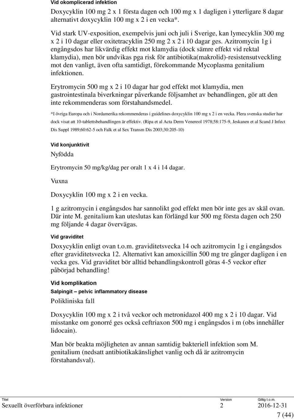 Azitromycin 1g i engångsdos har likvärdig effekt mot klamydia (dock sämre effekt vid rektal klamydia), men bör undvikas pga risk för antibiotika(makrolid)-resistensutveckling mot den vanligt, även