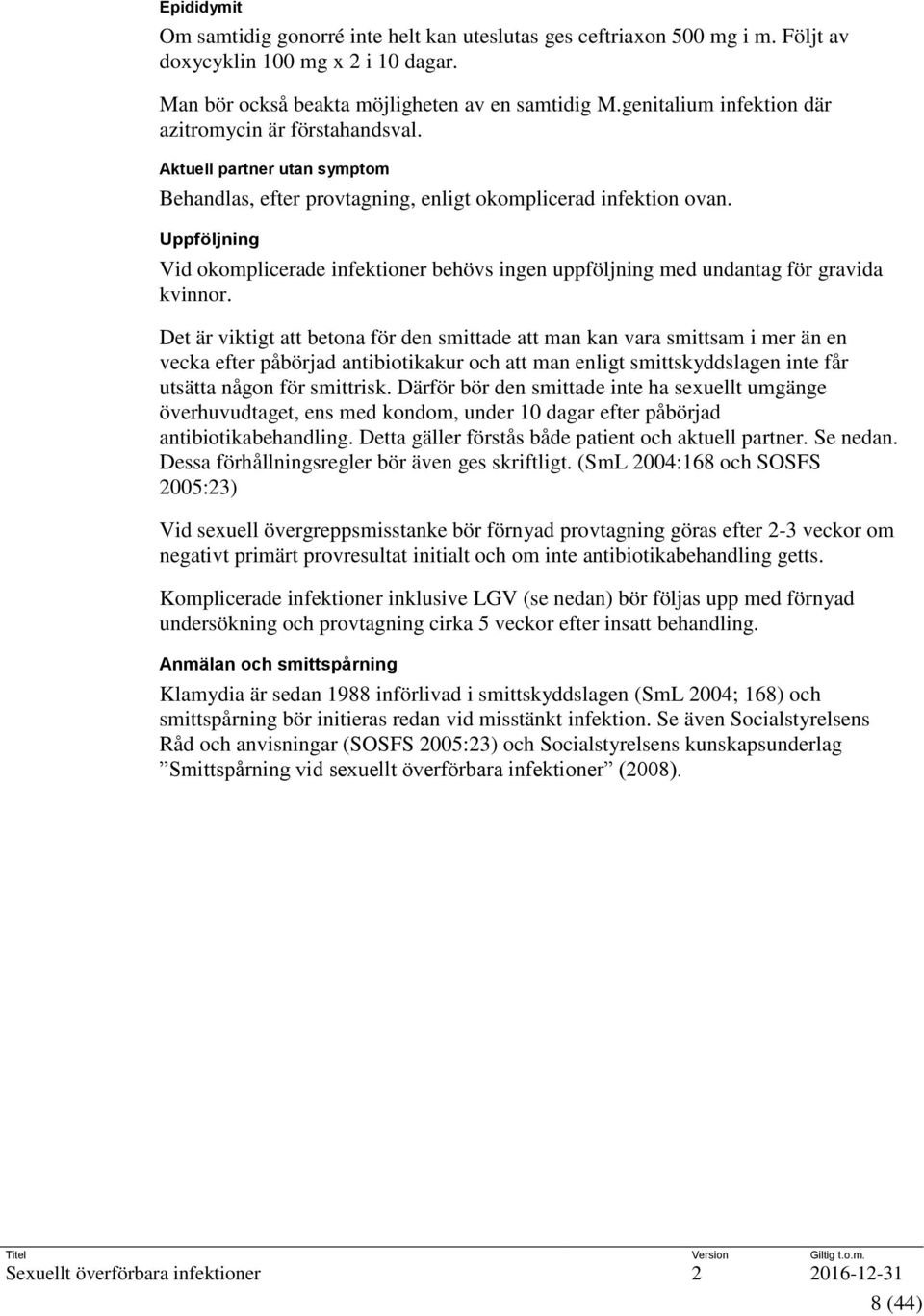 Uppföljning Vid okomplicerade infektioner behövs ingen uppföljning med undantag för gravida kvinnor.