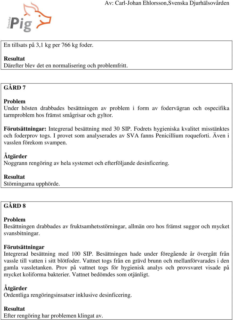 Fodrets hygieniska kvalitet misstänktes och foderprov togs. I provet som analyserades av SVA fanns Penicillium roqueforti. Även i vasslen förekom svampen.