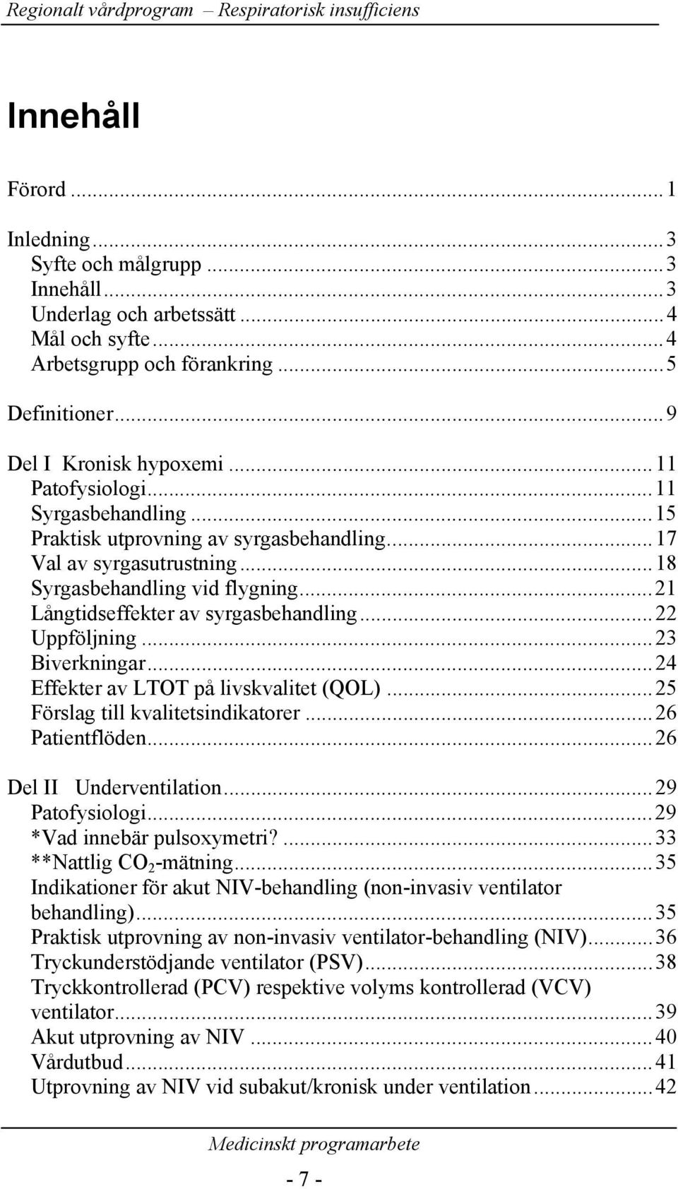 ..22 Uppföljning...23 Biverkningar...24 Effekter av LTOT på livskvalitet (QOL)...25 Förslag till kvalitetsindikatorer...26 Patientflöden...26 Del II Underventilation...29 Patofysiologi.