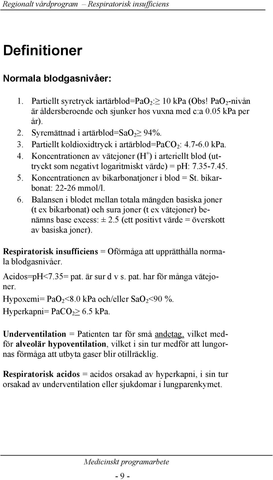 Koncentrationen av bikarbonatjoner i blod = St. bikarbonat: 22-26 mmol/l. 6.