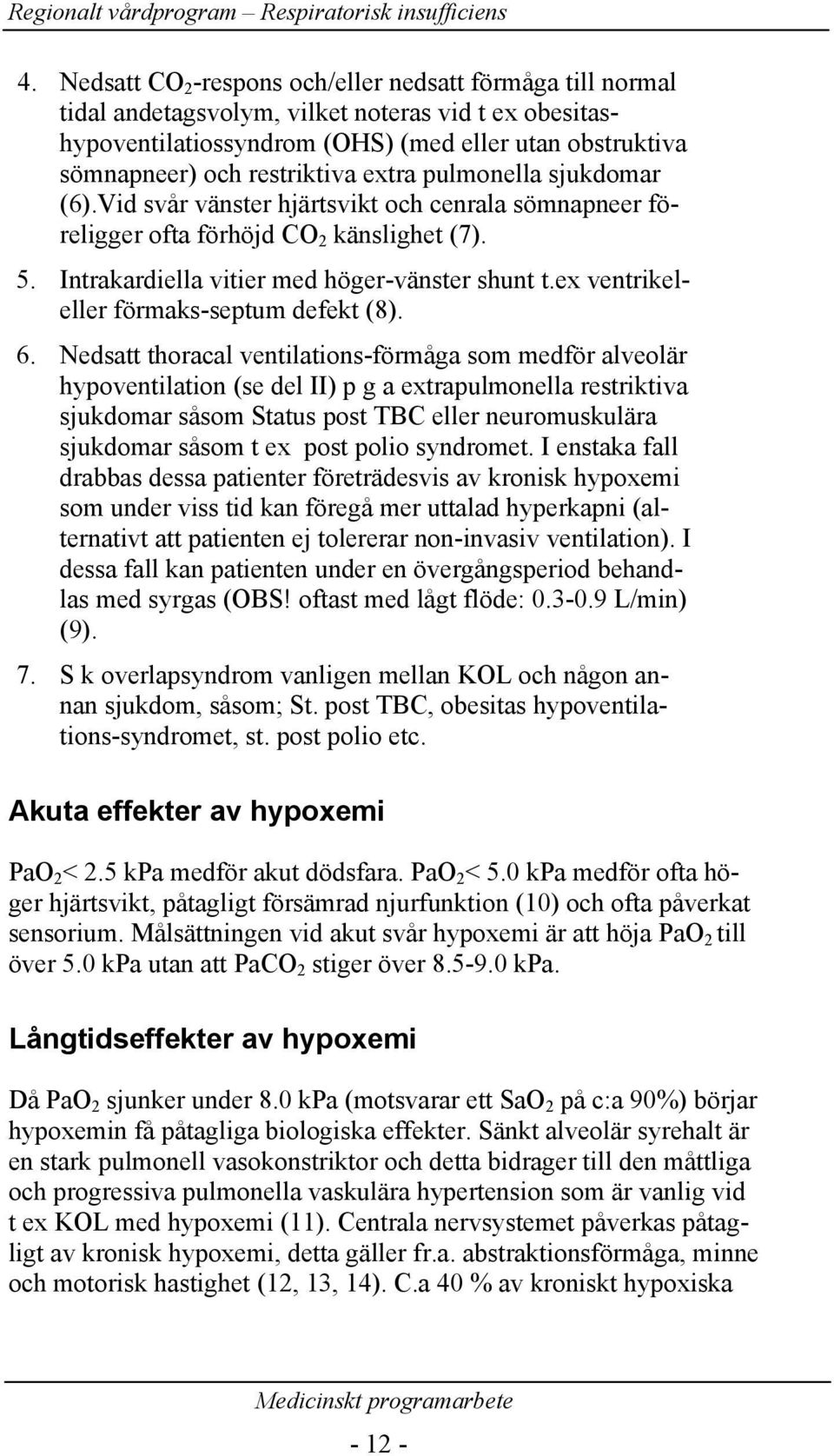 ex ventrikeleller förmaks-septum defekt (8). 6.