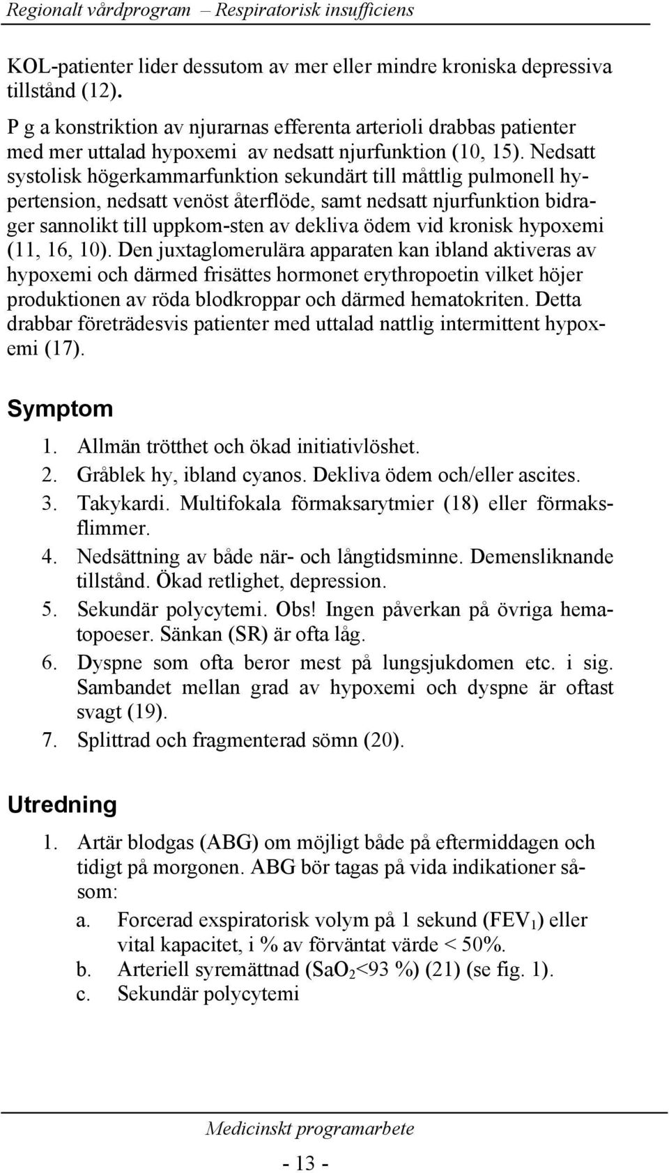 Nedsatt systolisk högerkammarfunktion sekundärt till måttlig pulmonell hypertension, nedsatt venöst återflöde, samt nedsatt njurfunktion bidrager sannolikt till uppkom-sten av dekliva ödem vid