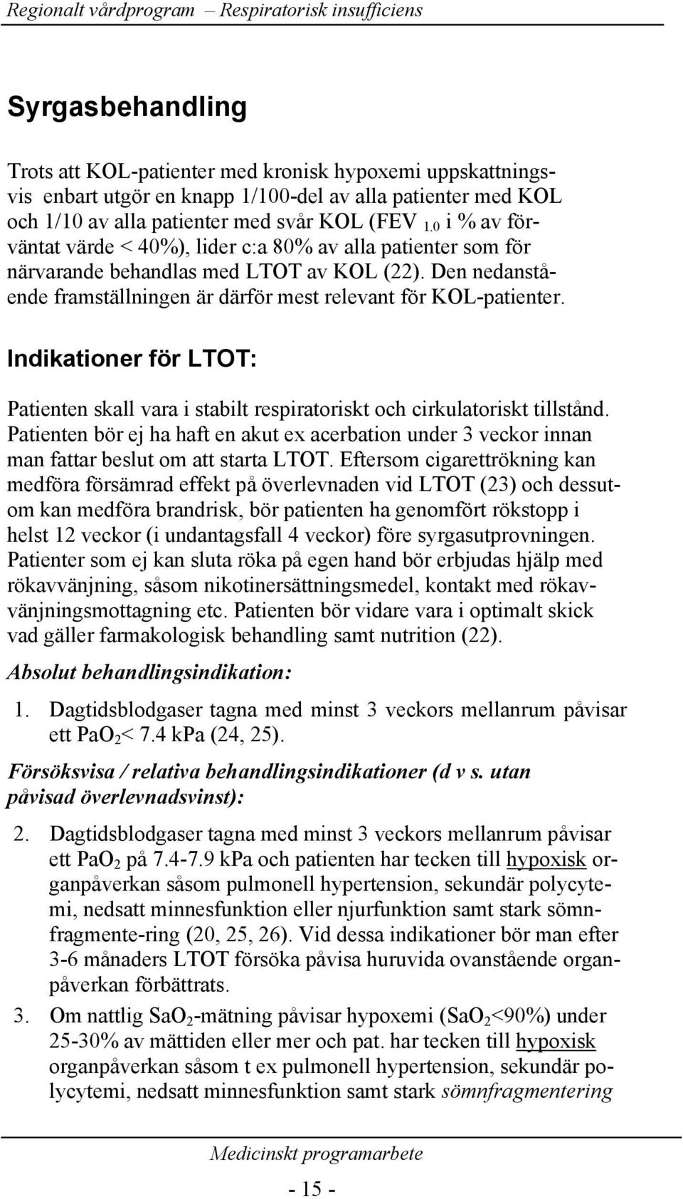 Indikationer för LTOT: Patienten skall vara i stabilt respiratoriskt och cirkulatoriskt tillstånd.