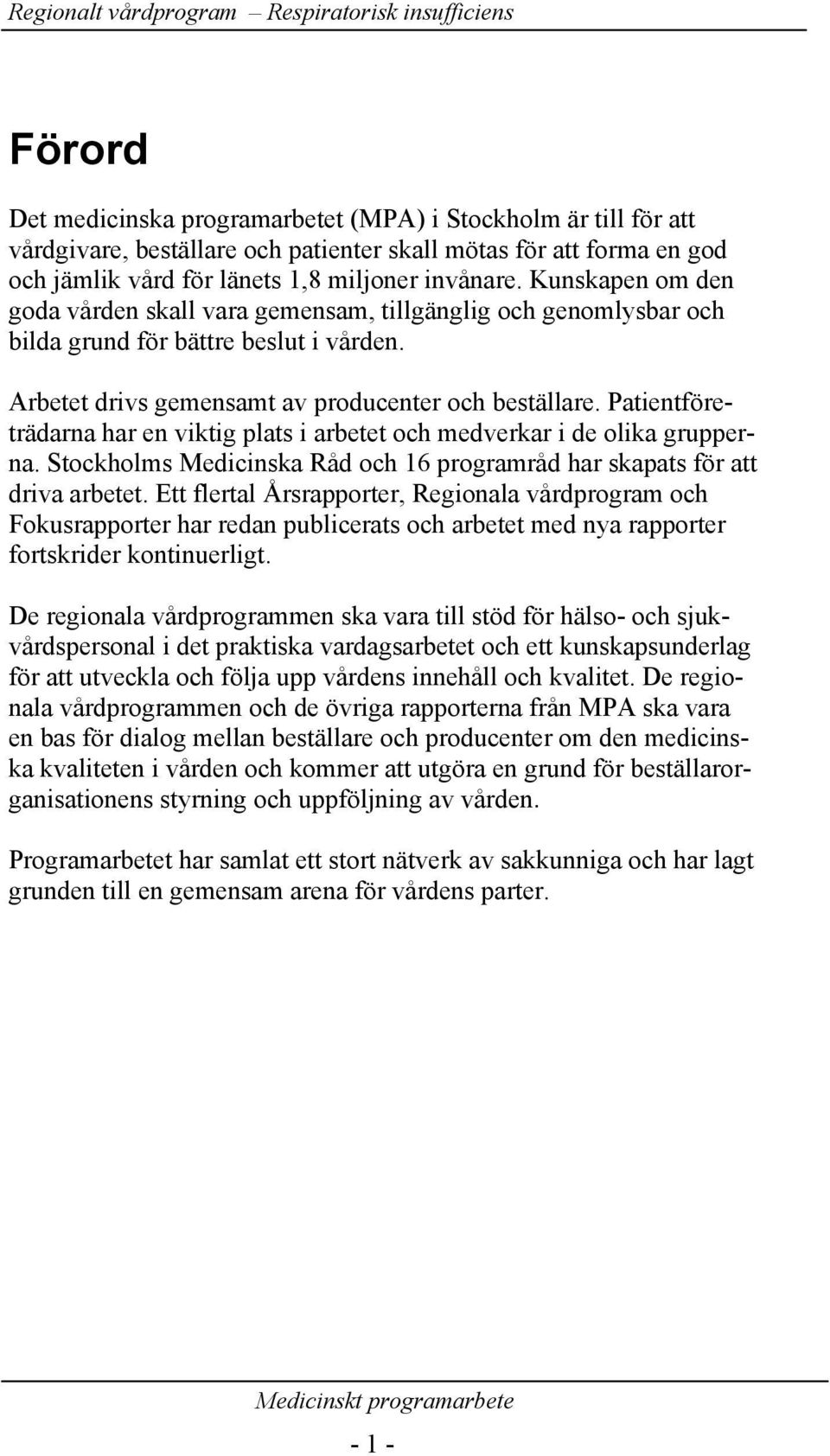 Patientföreträdarna har en viktig plats i arbetet och medverkar i de olika grupperna. Stockholms Medicinska Råd och 16 programråd har skapats för att driva arbetet.