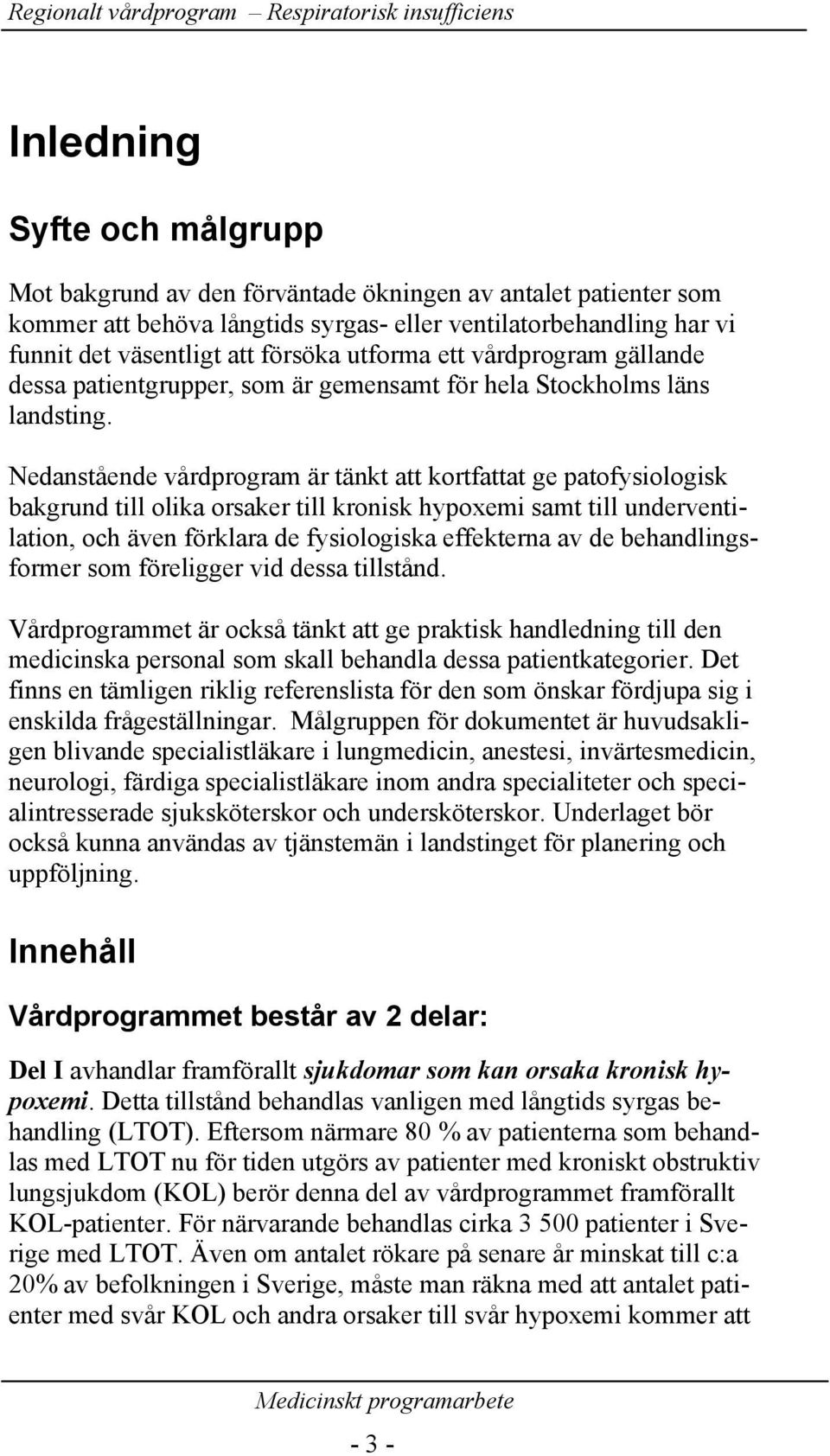 Nedanstående vårdprogram är tänkt att kortfattat ge patofysiologisk bakgrund till olika orsaker till kronisk hypoxemi samt till underventilation, och även förklara de fysiologiska effekterna av de