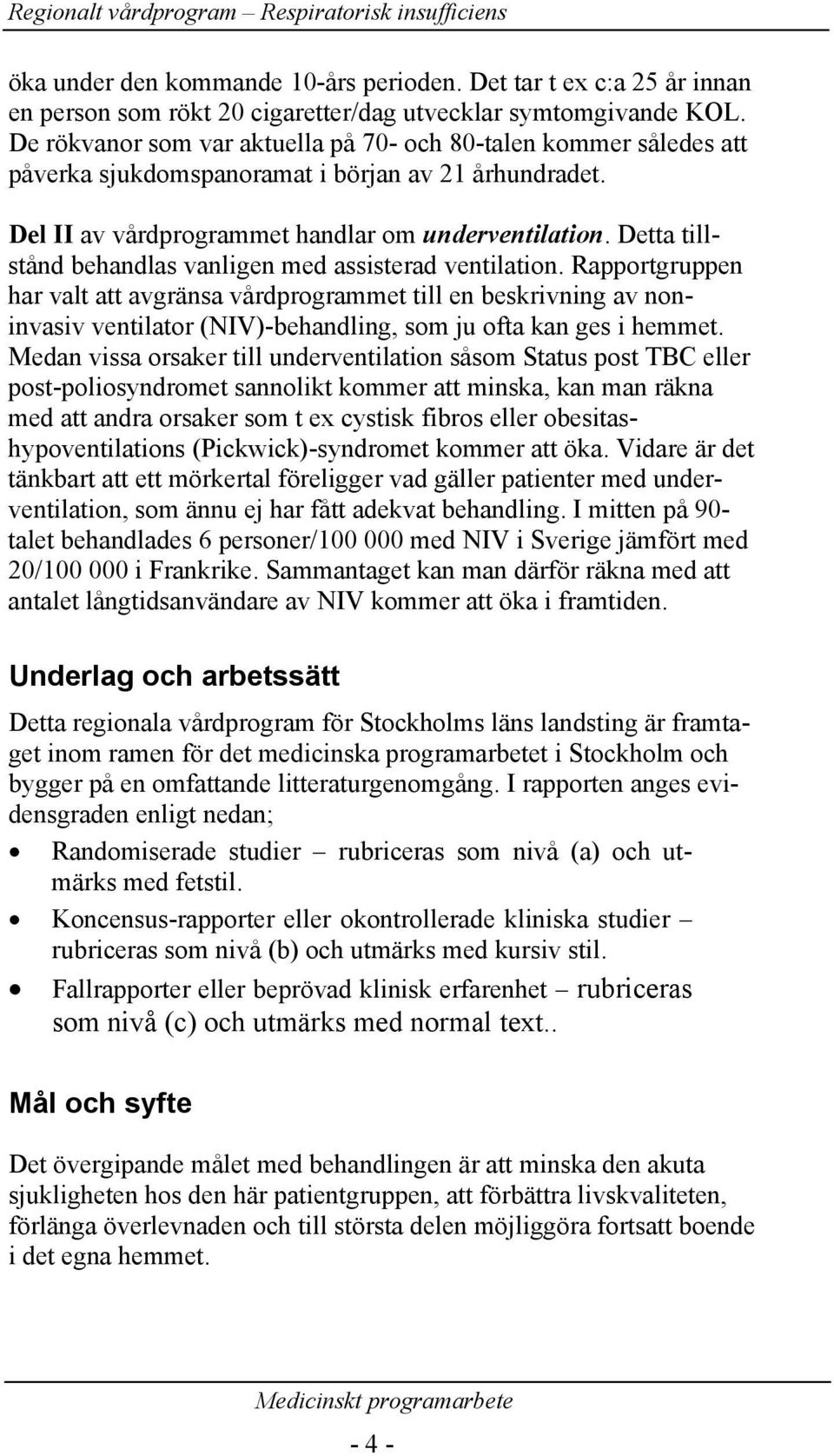 Detta tillstånd behandlas vanligen med assisterad ventilation.