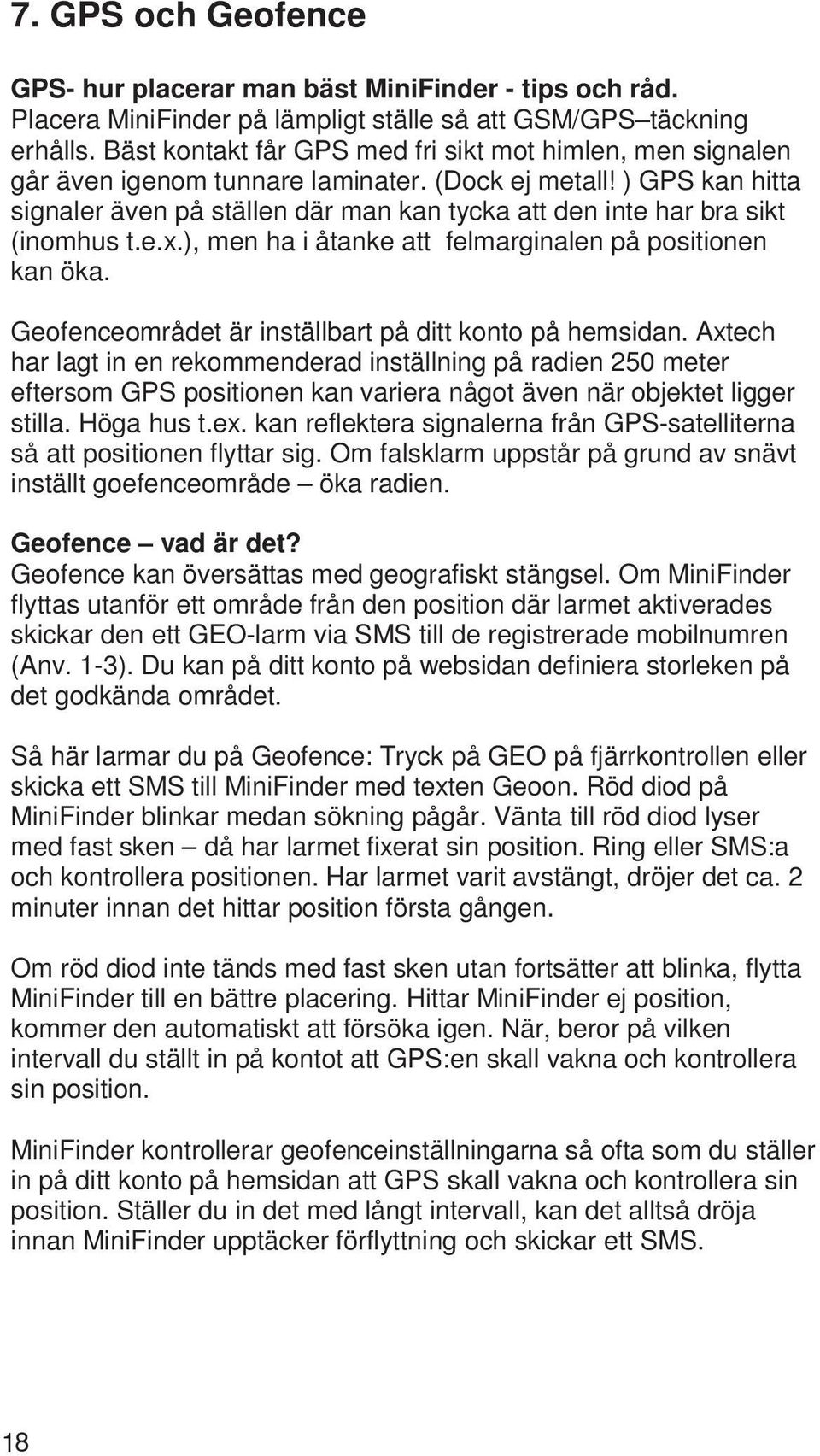 ) GPS kan hitta signaler även på ställen där man kan tycka att den inte har bra sikt (inomhus t.e.x.), men ha i åtanke att felmarginalen på positionen kan öka.