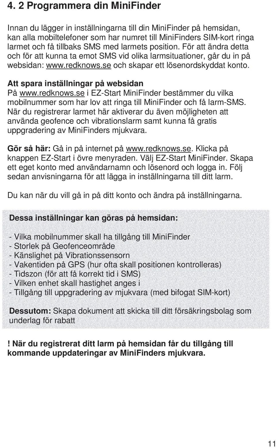 Att spara inställningar på websidan På www.redknows.se i EZ-Start MiniFinder bestämmer du vilka mobilnummer som har lov att ringa till MiniFinder och få larm-sms.