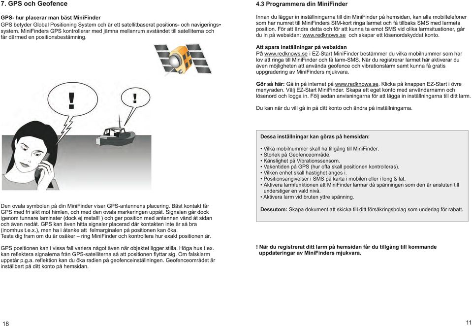 Innan du lägger in inställningarna till din MiniFinder på hemsidan, kan alla mobiltelefoner som har numret till MiniFinders SIM-kort ringa larmet och få tillbaks SMS med larmets position.