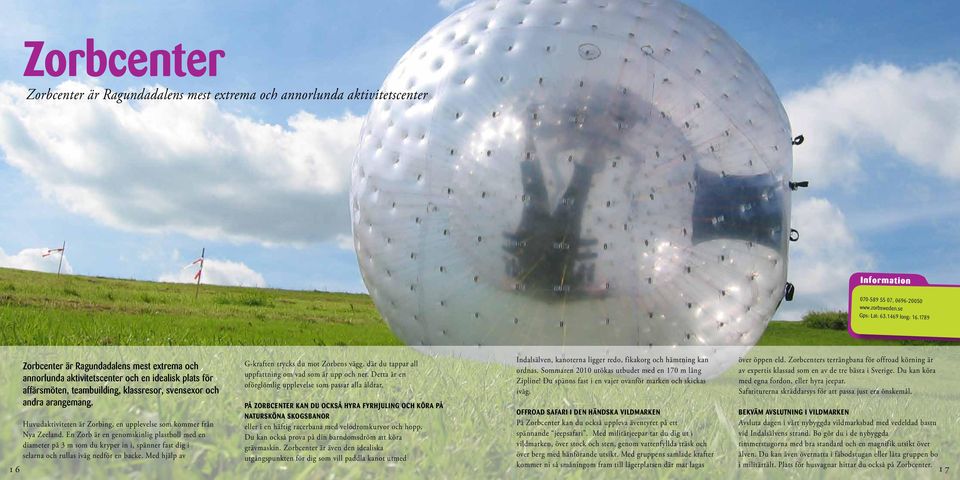 Huvudaktiviteten är Zorbing, en upplevelse som kommer från Nya Zeeland.