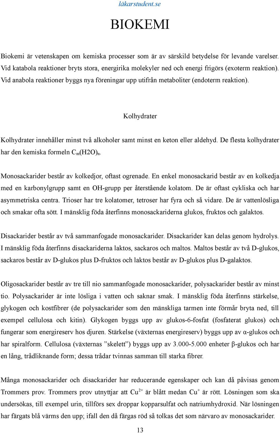 Kolhydrater Kolhydrater innehåller minst två alkoholer samt minst en keton eller aldehyd. De flesta kolhydrater har den kemiska formeln C m (H2O) n.