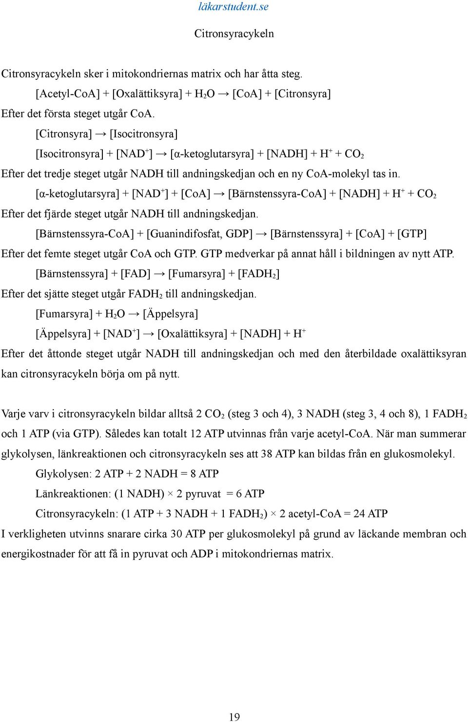 [α-ketoglutarsyra] + [NAD + ] + [CoA] [Bärnstenssyra-CoA] + [NADH] + H + + CO 2 Efter det fjärde steget utgår NADH till andningskedjan.