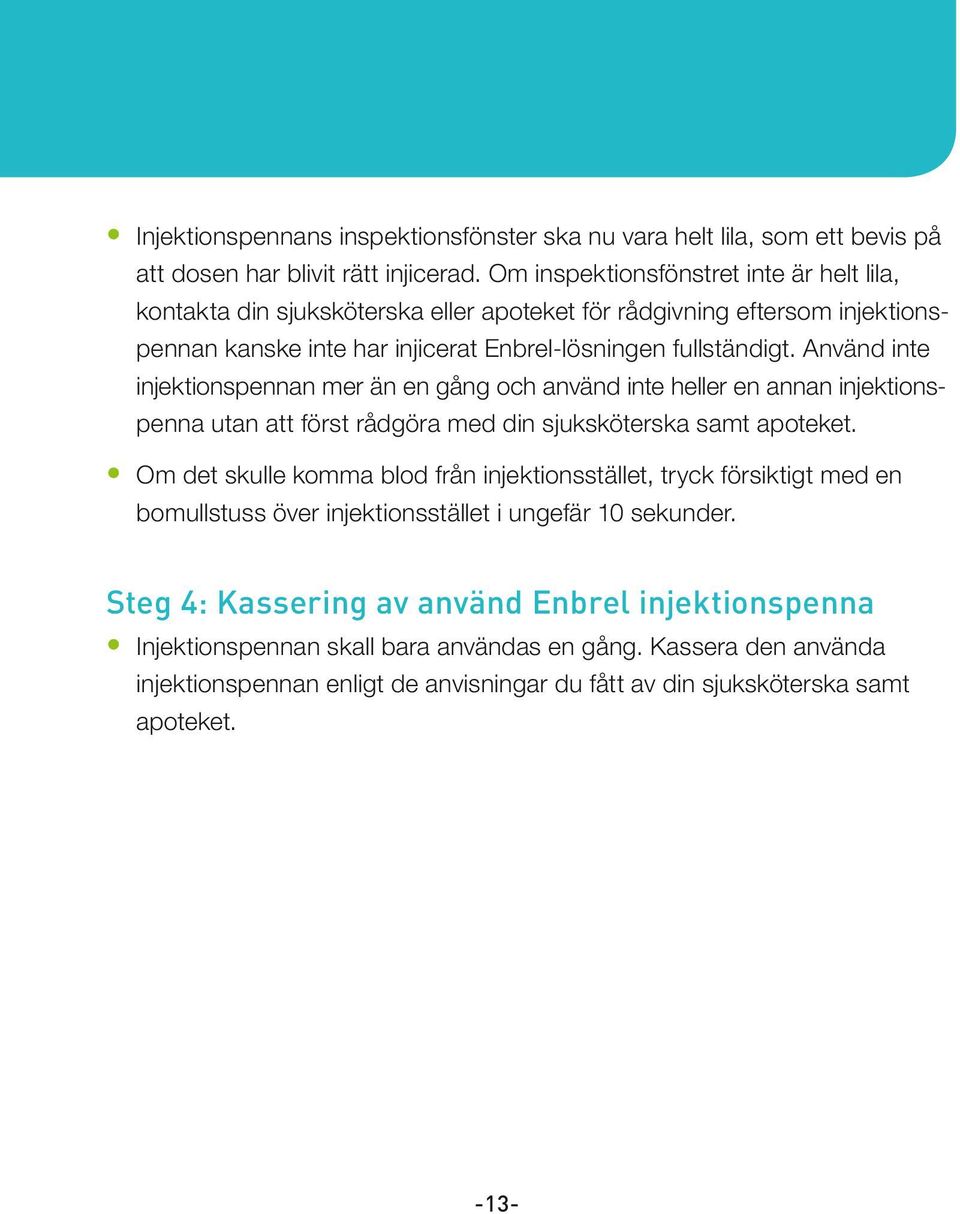 Använd inte injektionspennan mer än en gång och använd inte heller en annan injektions penna utan att först rådgöra med din sjuksköterska samt apoteket.