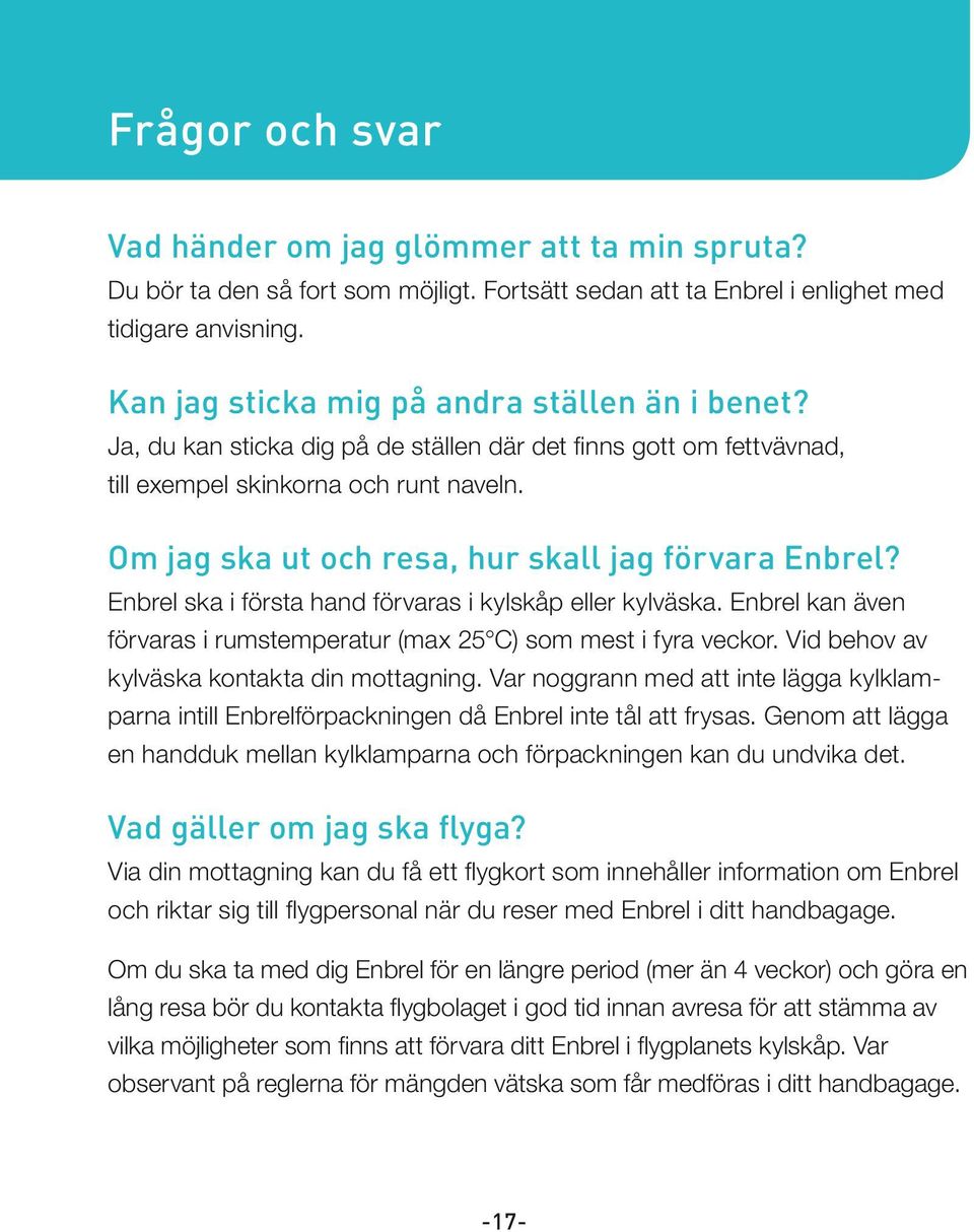 Om jag ska ut och resa, hur skall jag förvara Enbrel? Enbrel ska i första hand förvaras i kylskåp eller kylväska. Enbrel kan även förvaras i rumstemperatur (max 25 C) som mest i fyra veckor.