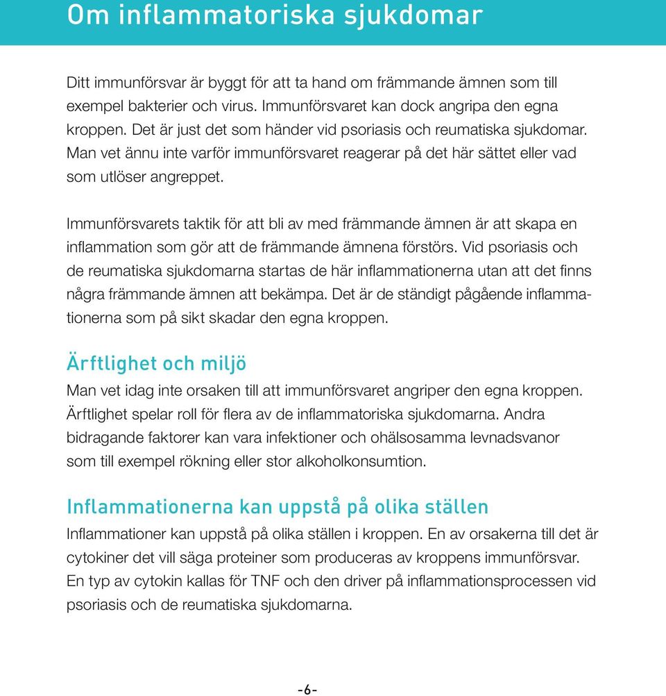 Immunförsvarets taktik för att bli av med främmande ämnen är att skapa en inflammation som gör att de främmande ämnena förstörs.