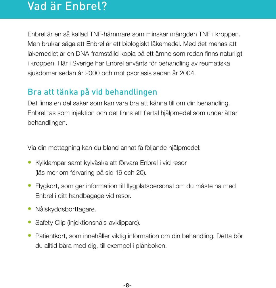 Här i Sverige har Enbrel använts för behandling av reumatiska sjukdomar sedan år 2000 och mot psoriasis sedan år 2004.