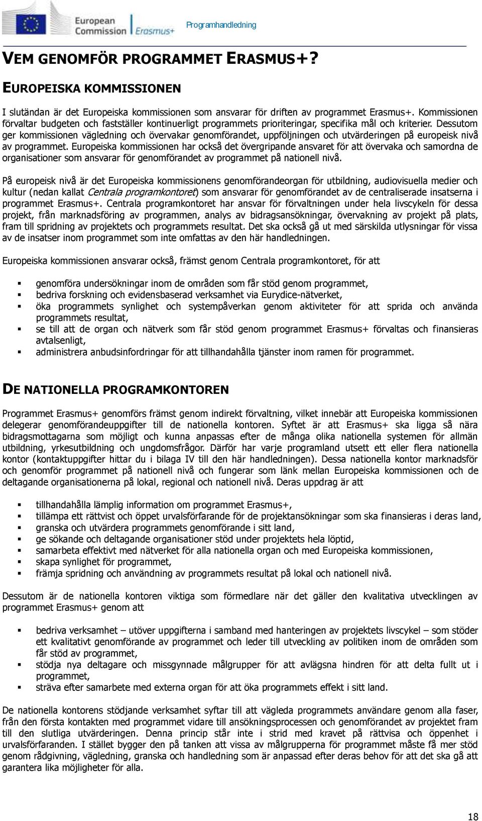 Dessutom ger kommissionen vägledning och övervakar genomförandet, uppföljningen och utvärderingen på europeisk nivå av programmet.