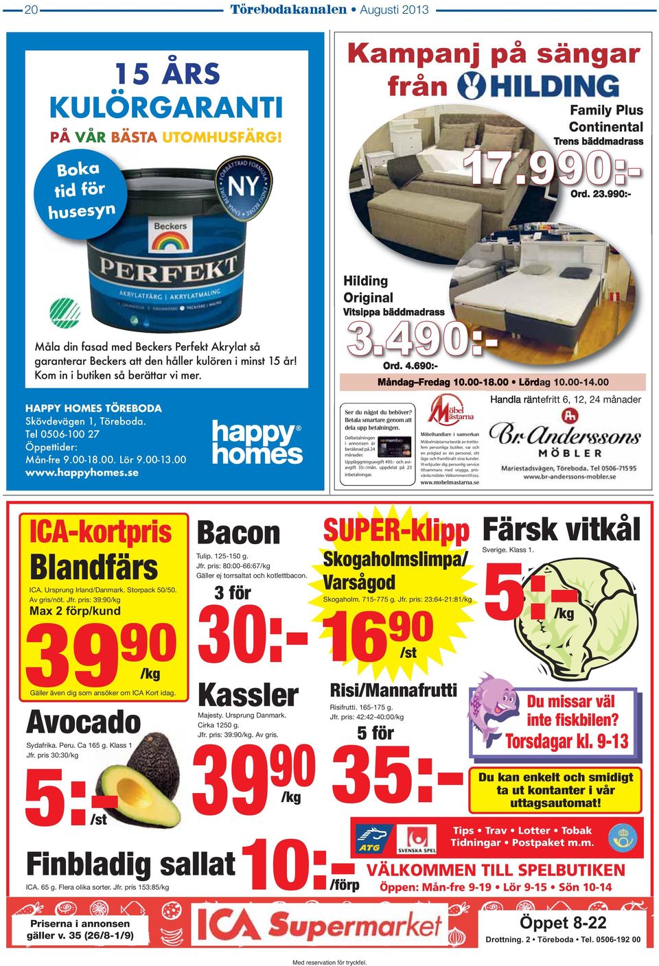 Tel 0506-100 27 Öppettider: Mån-fre 9.00-18.00. Lör 9.00-13.00 www.happyhomes.se Hilding Original Vitsippa bäddmadrass 3.490:- Ord. 4.690:- Måndag Fredag 10.00-18.00 Lördag 10.00-14.