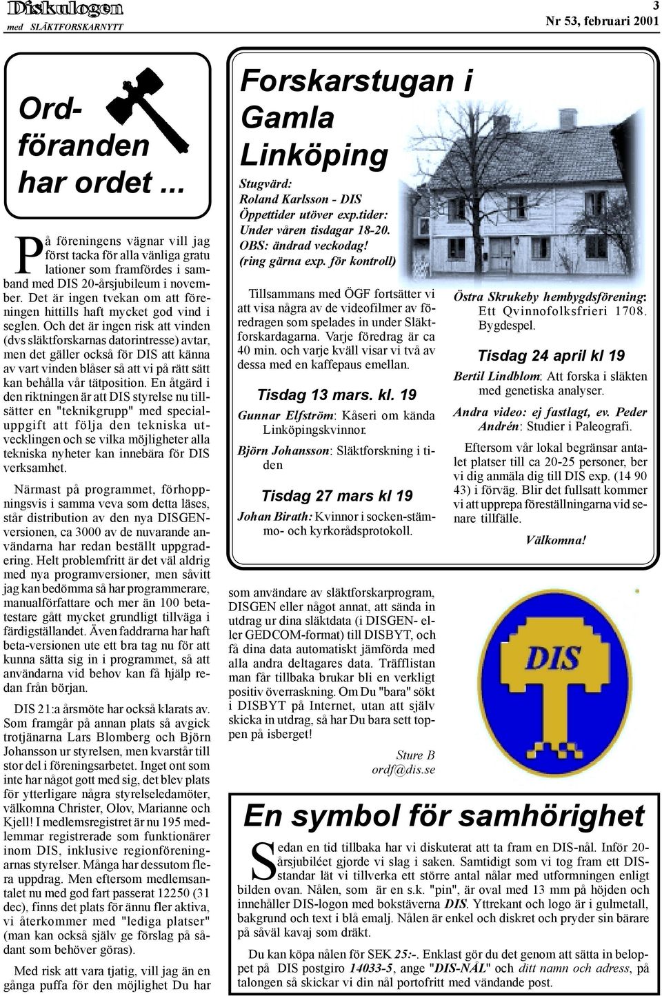 Och det är ingen risk att vinden (dvs släktforskarnas datorintresse) avtar, men det gäller också för DIS att känna av vart vinden blåser så att vi på rätt sätt kan behålla vår tätposition.