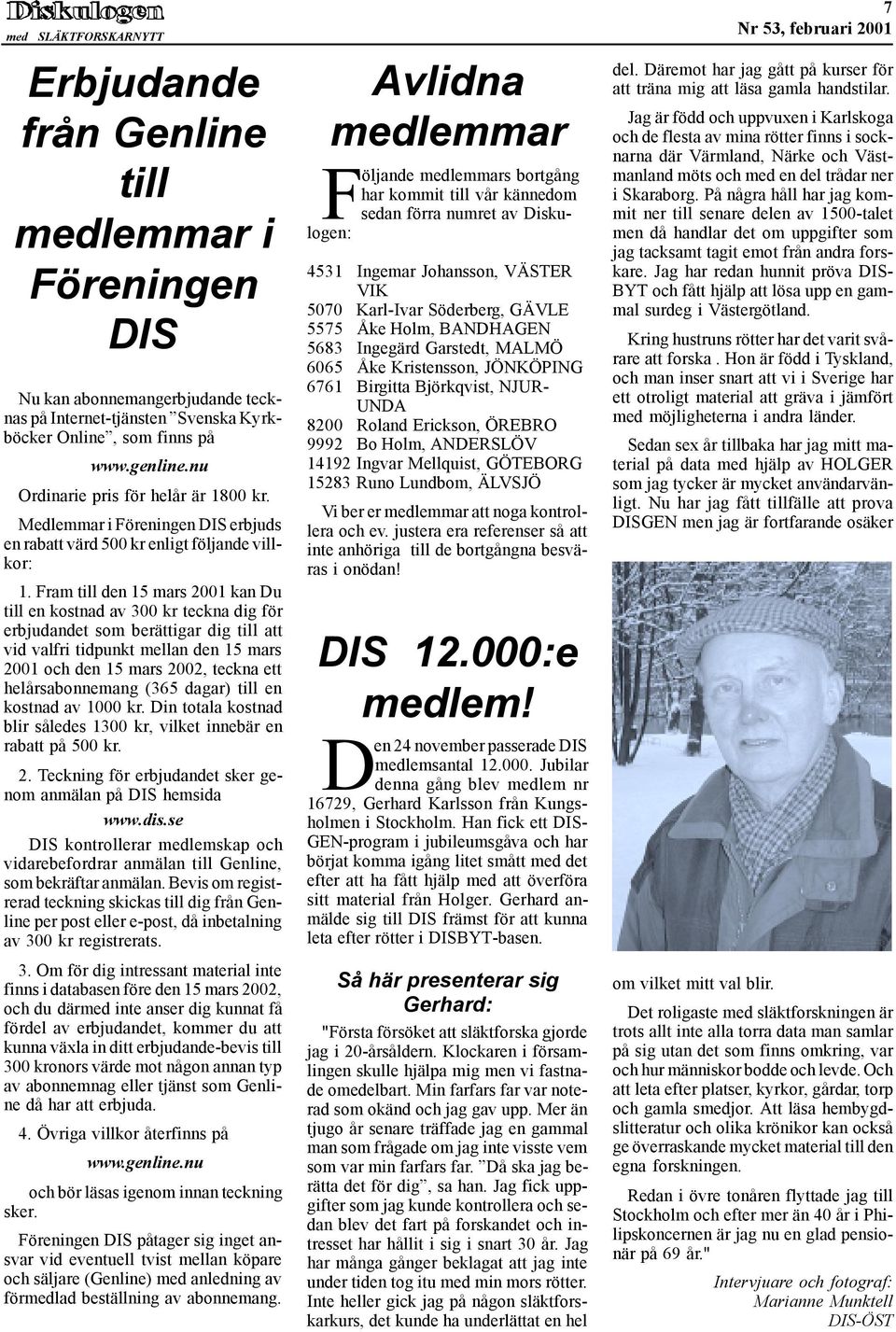 Fram till den 15 mars 2001 kan Du till en kostnad av 300 kr teckna dig för erbjudandet som berättigar dig till att vid valfri tidpunkt mellan den 15 mars 2001 och den 15 mars 2002, teckna ett