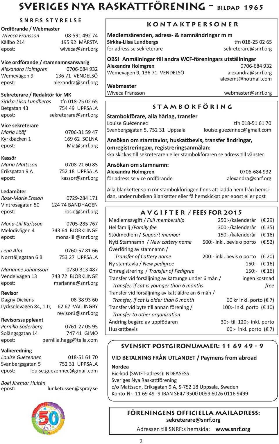 org Sekreterare / Redaktör för MK Sirkka-Liisa Lundbergs tfn 018-25 02 65 Betgatan 43 754 49 UPPSALA epost: sekreterare@snrf.