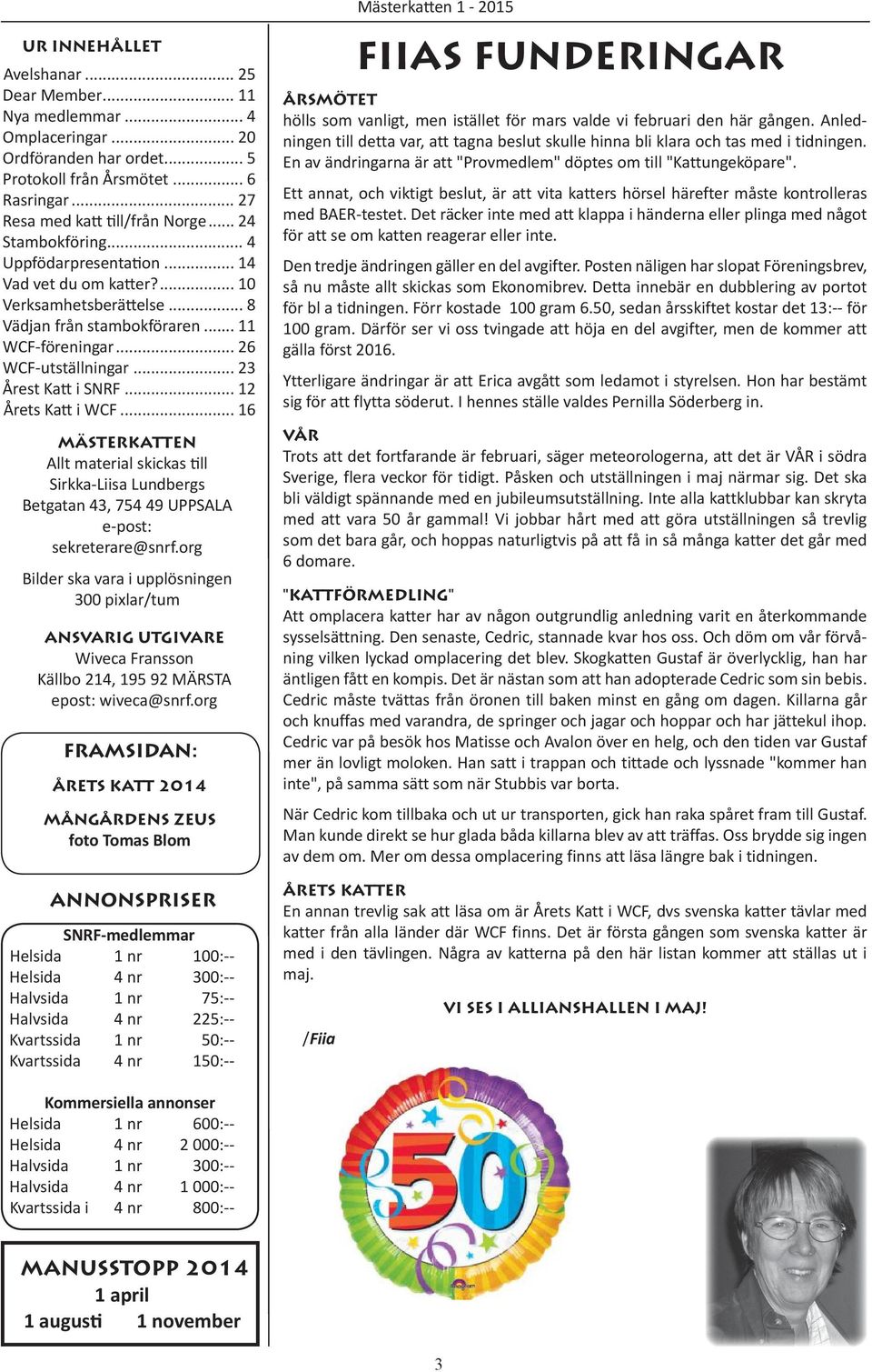 .. 23 Årest Katt i SNRF... 12 Årets Katt i WCF... 16 MÄSTERKATTEN Allt material skickas till Sirkka-Liisa Lundbergs Betgatan 43, 754 49 UPPSALA e-post: sekreterare@snrf.