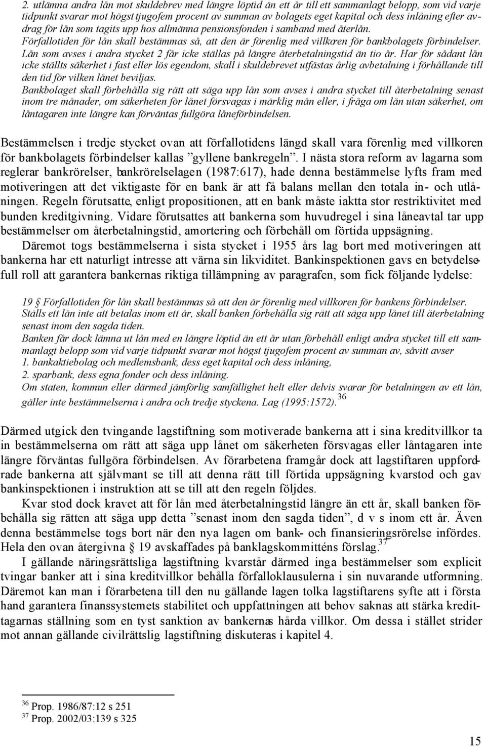 Förfallotiden för lån skall bestämmas så, att den är förenlig med villkoren för bankbolagets förbindelser. Lån som avses i andra stycket 2 får icke ställas på längre återbetalningstid än tio år.