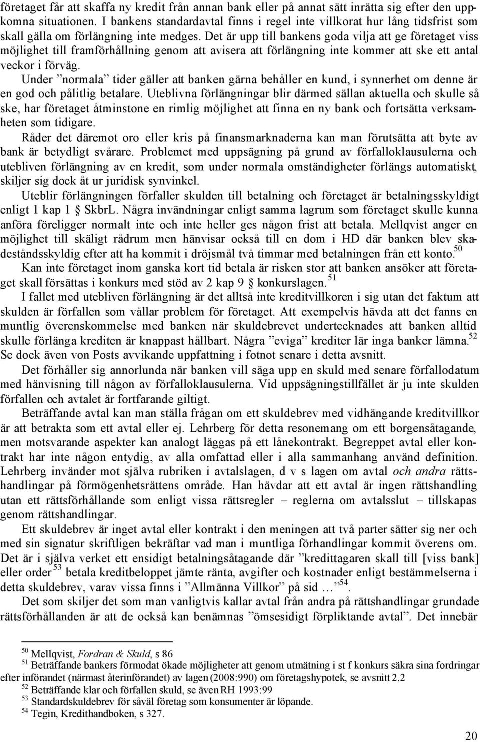 Det är upp till bankens goda vilja att ge företaget viss möjlighet till framförhållning genom att avisera att förlängning inte kommer att ske ett antal veckor i förväg.