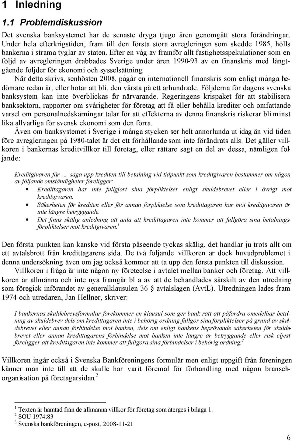 Efter en våg av framför allt fastighetsspekulationer som en följd av avregleringen drabbades Sverige under åren 1990-93 av en finanskris med långtgående följder för ekonomi och sysselsättning.