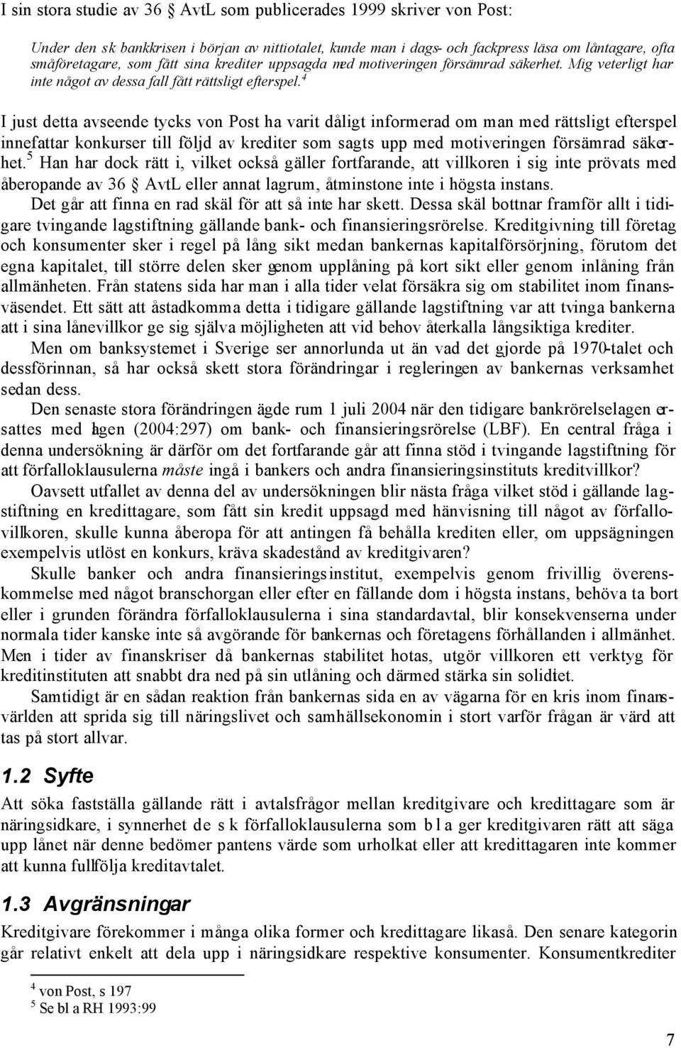 4 I just detta avseende tycks von Post ha varit dåligt informerad om man med rättsligt efterspel innefattar konkurser till följd av krediter som sagts upp med motiveringen försämrad säkerhet.