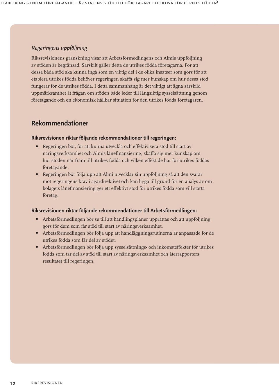 För att dessa båda stöd ska kunna ingå som en viktig del i de olika insatser som görs för att etablera utrikes födda behöver regeringen skaffa sig mer kunskap om hur dessa stöd fungerar för de