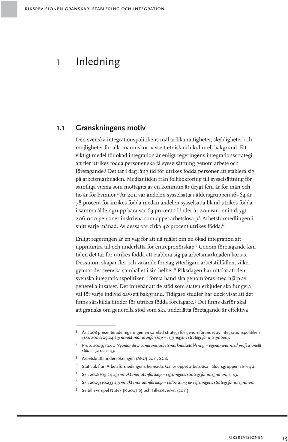 Ett viktigt medel för ökad integration är enligt regeringens integrationsstrategi att fler utrikes födda personer ska få sysselsättning genom arbete och företagande.