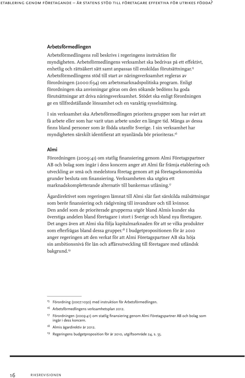 15 Arbetsförmedlingens stöd till start av näringsverksamhet regleras av förordningen (2000:634) om arbetsmarknadspolitiska program.