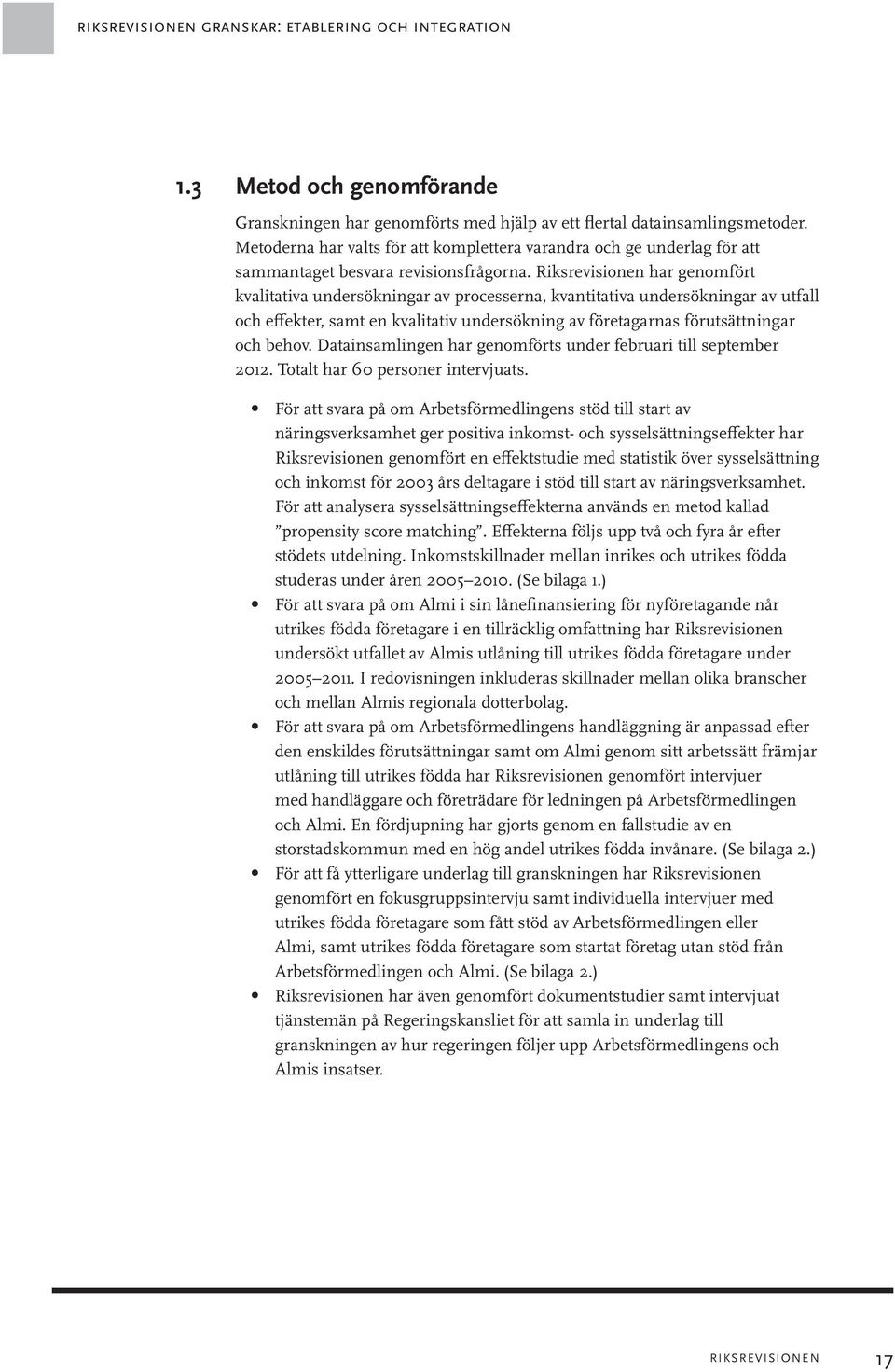 Riksrevisionen har genomfört kvalitativa undersökningar av processerna, kvantitativa undersökningar av utfall och effekter, samt en kvalitativ undersökning av företagarnas förutsättningar och behov.