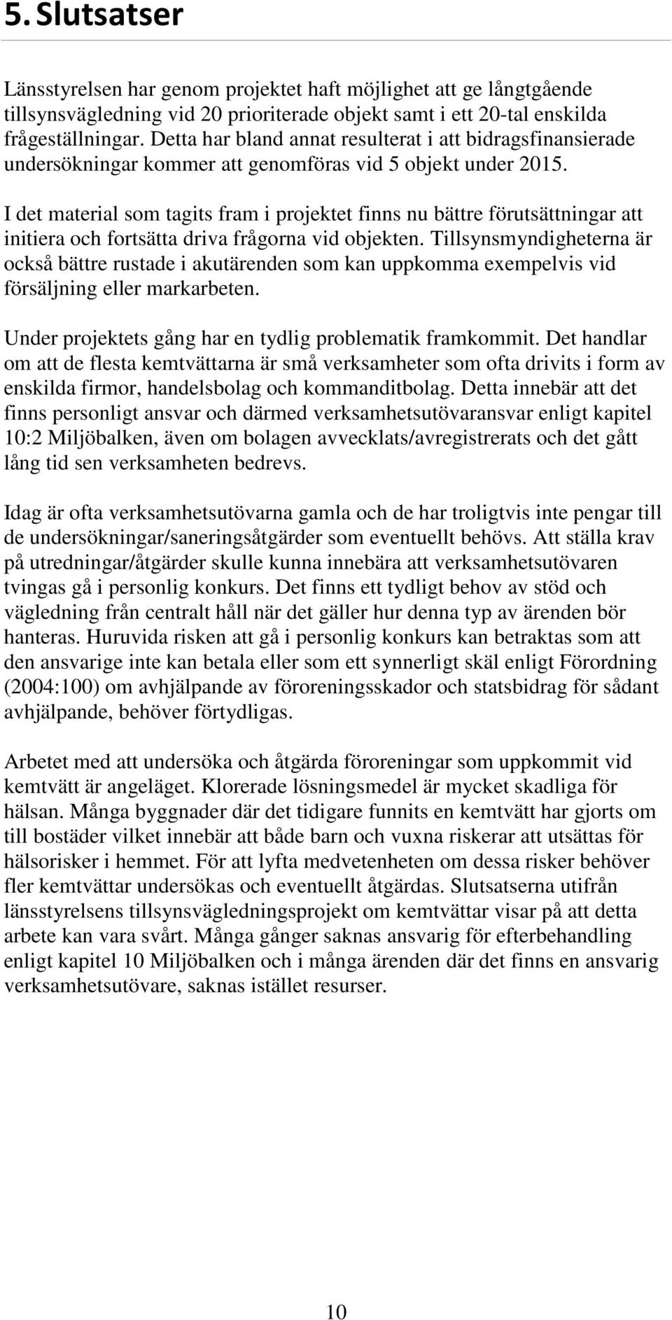 I det material som tagits fram i projektet finns nu bättre förutsättningar att initiera och fortsätta driva frågorna vid objekten.