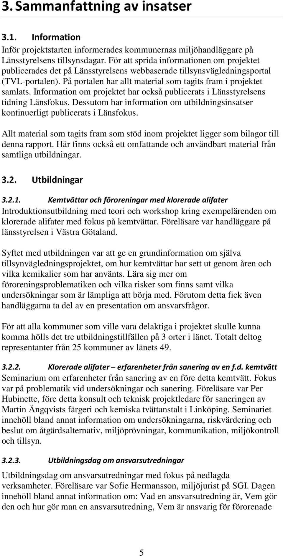 Information om projektet har också publicerats i Länsstyrelsens tidning Länsfokus. Dessutom har information om utbildningsinsatser kontinuerligt publicerats i Länsfokus.