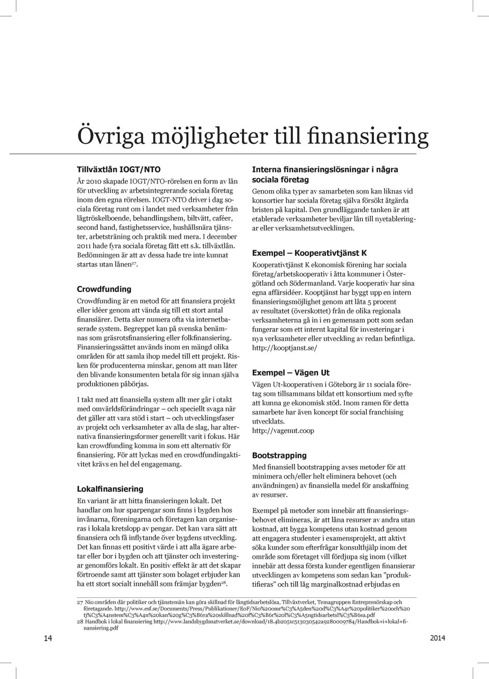 och praktik med mera. I december 2011 hade fyra sociala företag fått ett s.k. tillväxtlån. Bedömningen är att av dessa hade tre inte kunnat startas utan lånen 27.