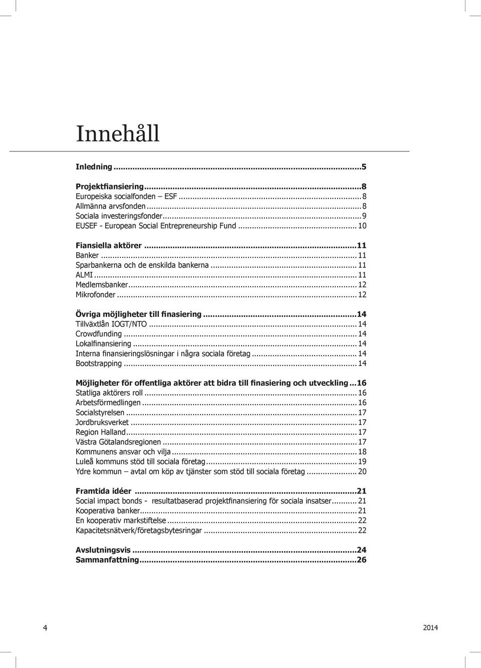 .. 14 Crowdfunding... 14 Lokalfinansiering... 14 Interna finansieringslösningar i några sociala företag... 14 Bootstrapping.