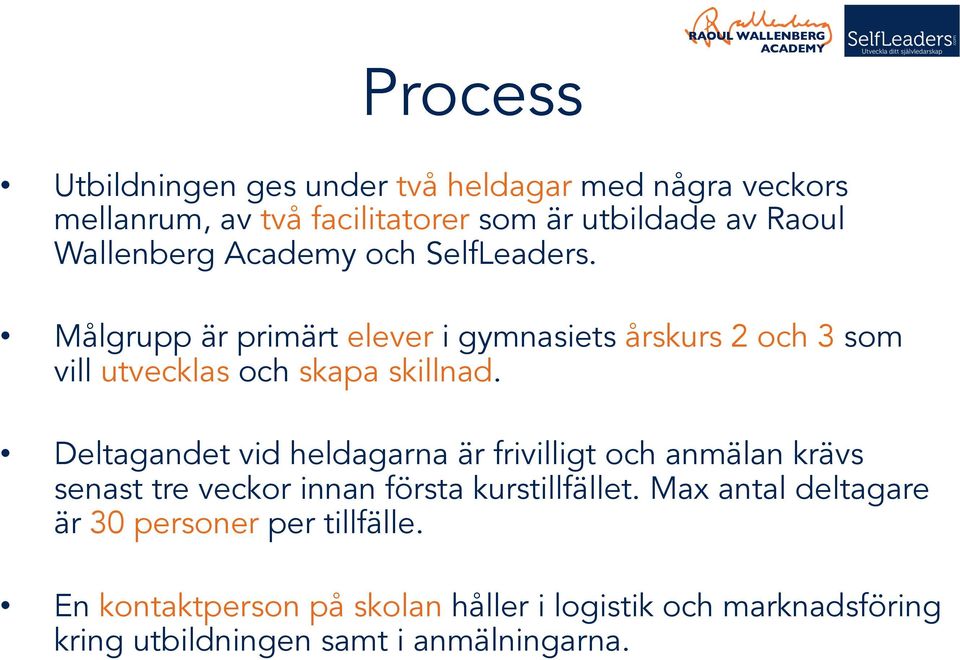 Målgrupp är primärt elever i gymnasiets årskurs 2 och 3 som vill utvecklas och skapa skillnad.