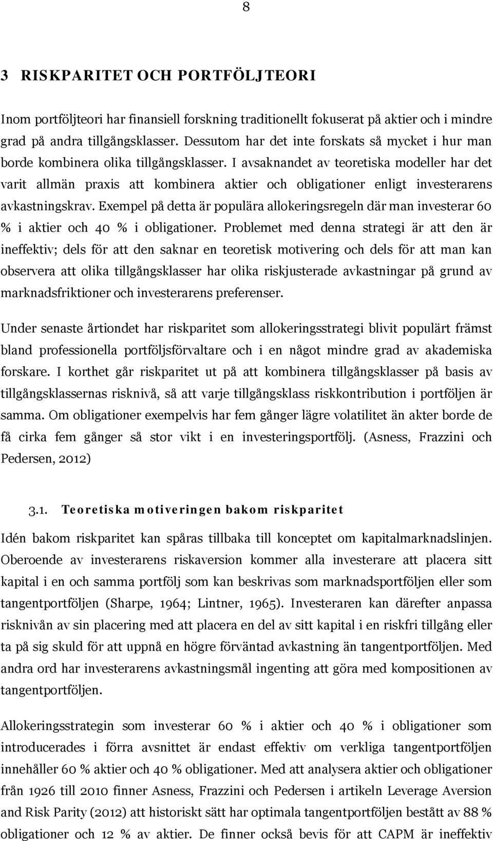 I avsaknandet av teoretiska modeller har det varit allmän praxis att kombinera aktier och obligationer enligt investerarens avkastningskrav.