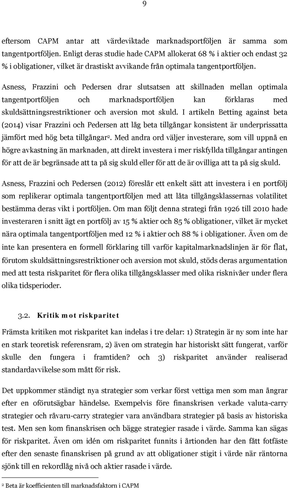 Asness, Frazzini och Pedersen drar slutsatsen att skillnaden mellan optimala tangentportföljen och marknadsportföljen kan förklaras med skuldsättningsrestriktioner och aversion mot skuld.