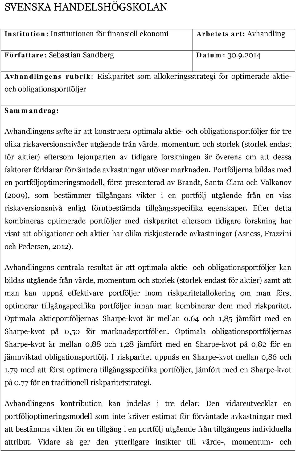 obligationsportföljer för tre olika riskaversionsnivåer utgående från värde, momentum och storlek (storlek endast för aktier) eftersom lejonparten av tidigare forskningen är överens om att dessa