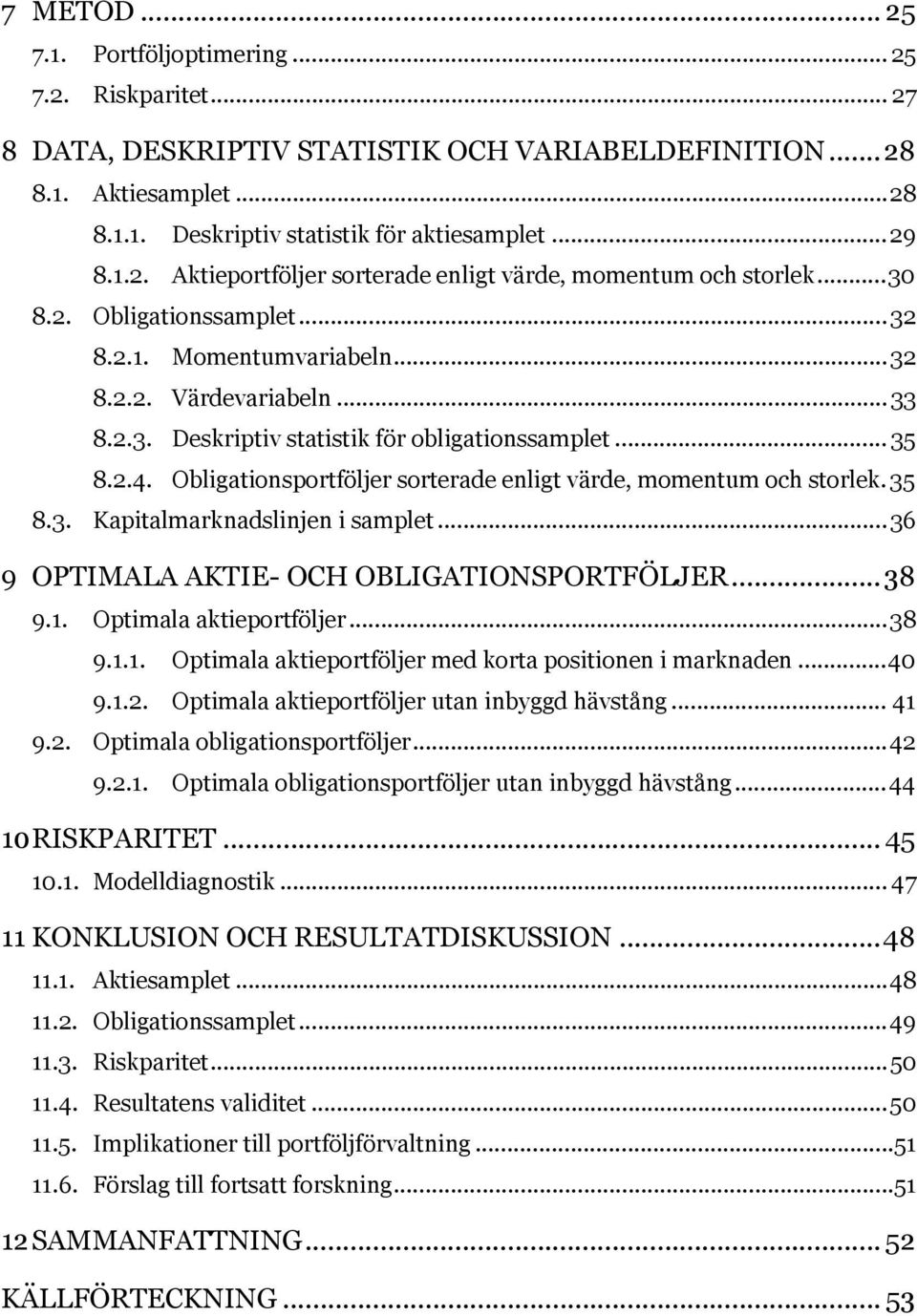 .. 35 8.2.4. Obligationsportföljer sorterade enligt värde, momentum och storlek. 35 8.3. Kapitalmarknadslinjen i samplet... 36 9 OPTIMALA AKTIE- OCH OBLIGATIONSPORTFÖLJER... 38 9.1.