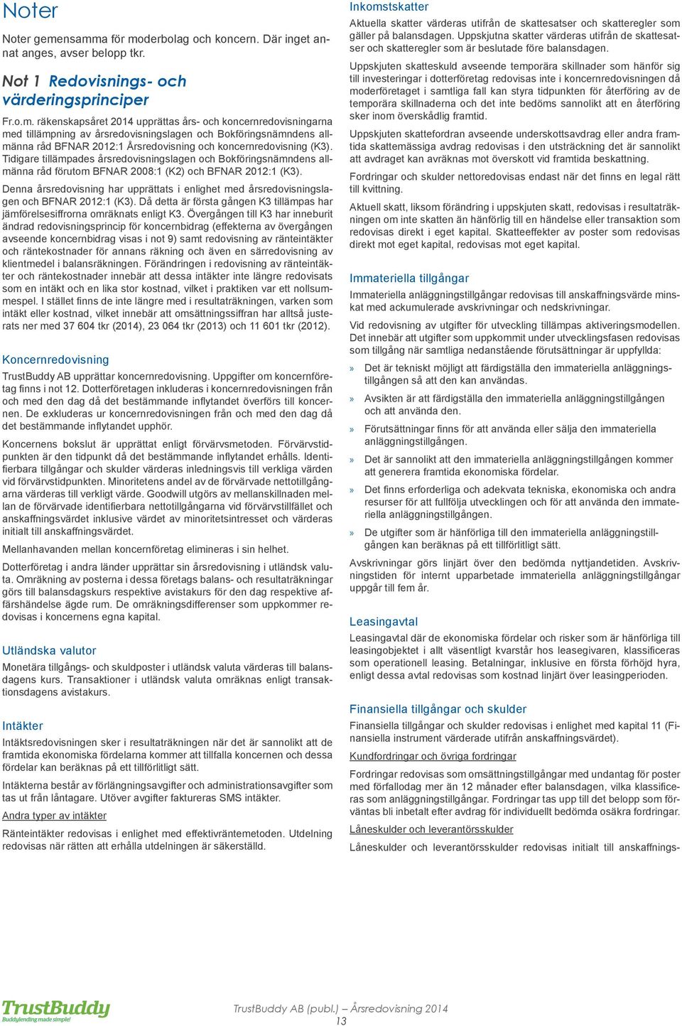 Tidigare tillämpades årsredovisningslagen och Bokföringsnämndens allmänna råd förutom BFNAR 2008:1 (K2) och BFNAR 2012:1 (K3).