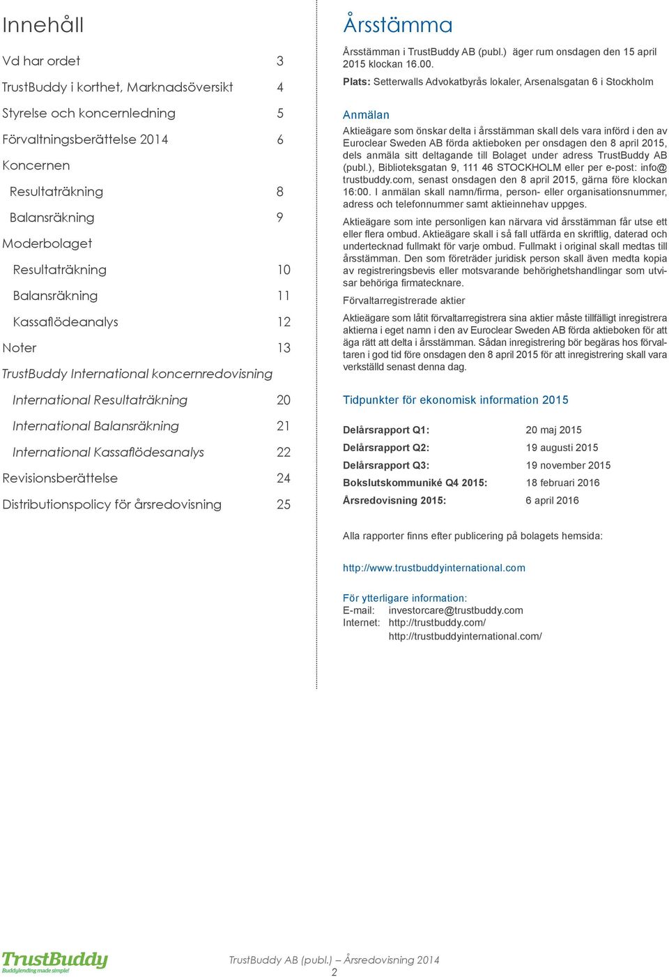 Revisionsberättelse 24 Distributionspolicy för årsredovisning 25 Årsstämma Årsstämman i TrustBuddy AB (publ.) äger rum onsdagen den 15 april 2015 klockan 16.00.